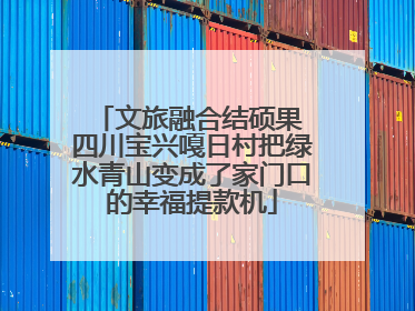 文旅融合结硕果 四川宝兴嘎日村把绿水青山变成了家门口的幸福提款机