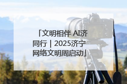 文明相伴 AI济同行｜2025济宁网络文明周启动