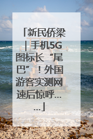 新民侨梁｜手机5G图标长“尾巴”！外国游客实测网速后惊呼……
