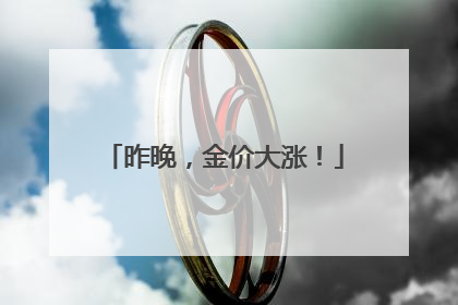 昨晚，金价大涨！