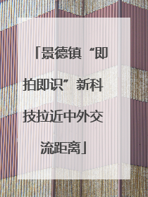 景德镇“即拍即识”新科技拉近中外交流距离