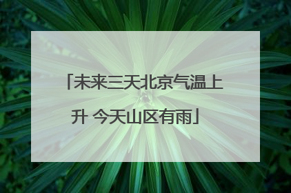 未来三天北京气温上升 今天山区有雨