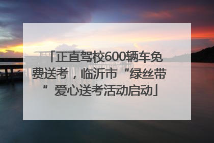 正直驾校600辆车免费送考，临沂市“绿丝带”爱心送考活动启动