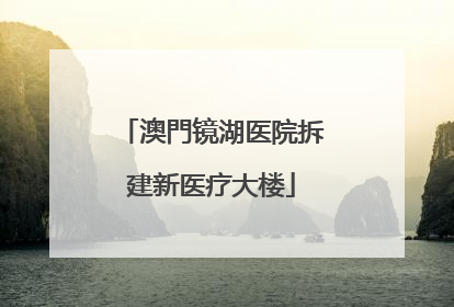 澳門镜湖医院拆建新医疗大楼