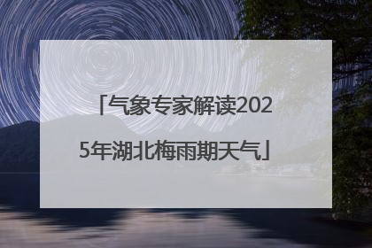 气象专家解读2025年湖北梅雨期天气