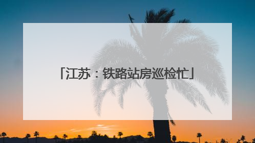 江苏：铁路站房巡检忙