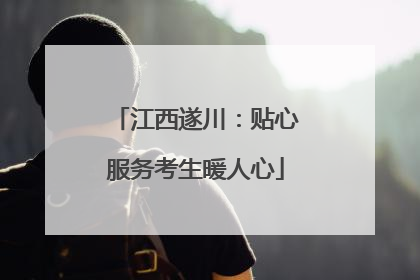 江西遂川：贴心服务考生暖人心