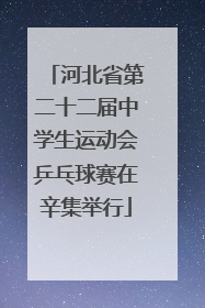 河北省第二十二届中学生运动会乒乓球赛在辛集举行