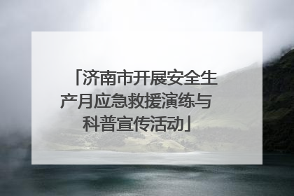 济南市开展安全生产月应急救援演练与科普宣传活动
