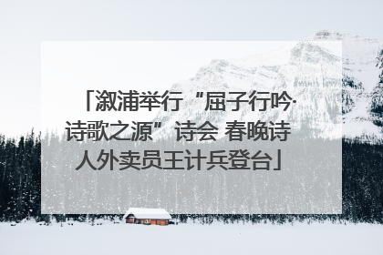 溆浦举行“屈子行吟·诗歌之源”诗会 春晚诗人外卖员王计兵登台
