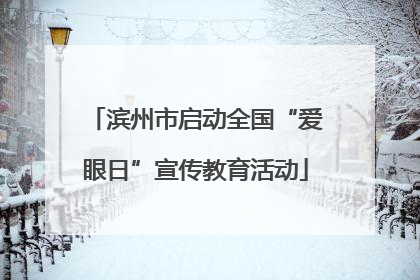 滨州市启动全国“爱眼日”宣传教育活动