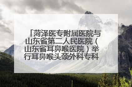 菏泽医专附属医院与山东省第二人民医院（山东省耳鼻喉医院）举行耳鼻喉头颈外科专科联盟签约揭牌仪式