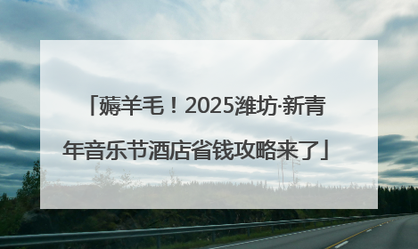薅羊毛！2025潍坊·新青年音乐节酒店省钱攻略来了
