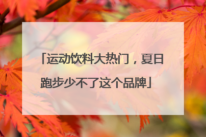 运动饮料大热门，夏日跑步少不了这个品牌