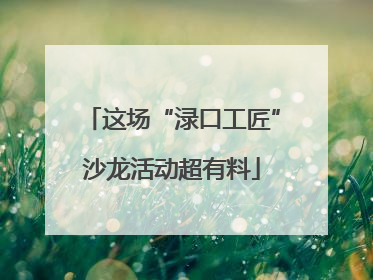 这场“渌口工匠”沙龙活动超有料