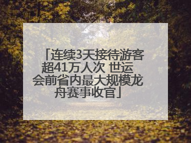 连续3天接待游客超41万人次 世运会前省内最大规模龙舟赛事收官