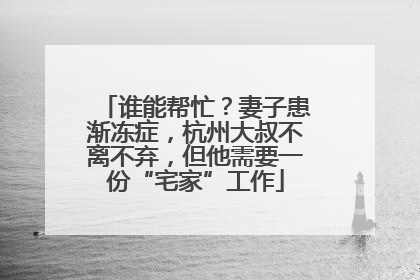 谁能帮忙？妻子患渐冻症，杭州大叔不离不弃，但他需要一份“宅家”工作