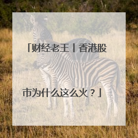 财经老王丨香港股市为什么这么火？