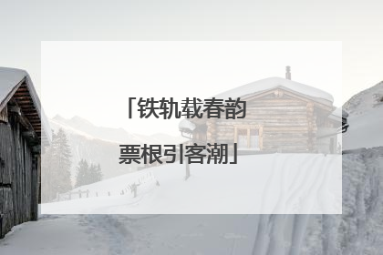 铁轨载春韵 票根引客潮