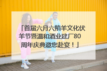 首届六月六羵羊文化伏羊节暨温和酒业建厂80周年庆典邀您赴宴！