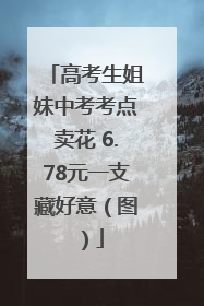 高考生姐妹中考考点卖花 6.78元一支藏好意（图）