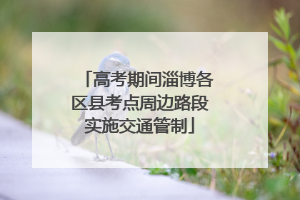 高考期间淄博各区县考点周边路段实施交通管制
