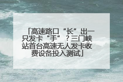 高速路口“长”出一只发卡“手”？三门峡站首台高速无人发卡收费设备投入测试