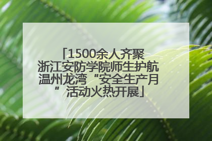 1500余人齐聚 浙江安防学院师生护航温州龙湾“安全生产月”活动火热开展