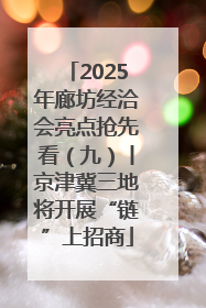 2025年廊坊经洽会亮点抢先看（九）丨京津冀三地将开展“链”上招商