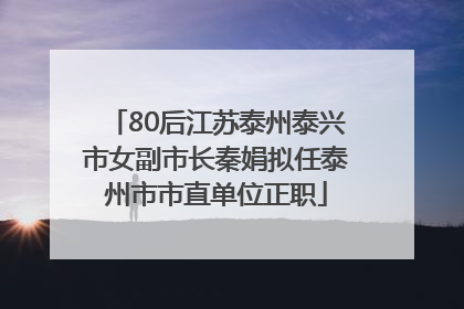 80后江苏泰州泰兴市女副市长秦娟拟任泰州市市直单位正职